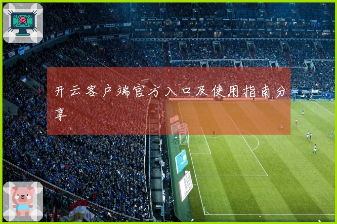 开云客户端官方入口及使用指南分享