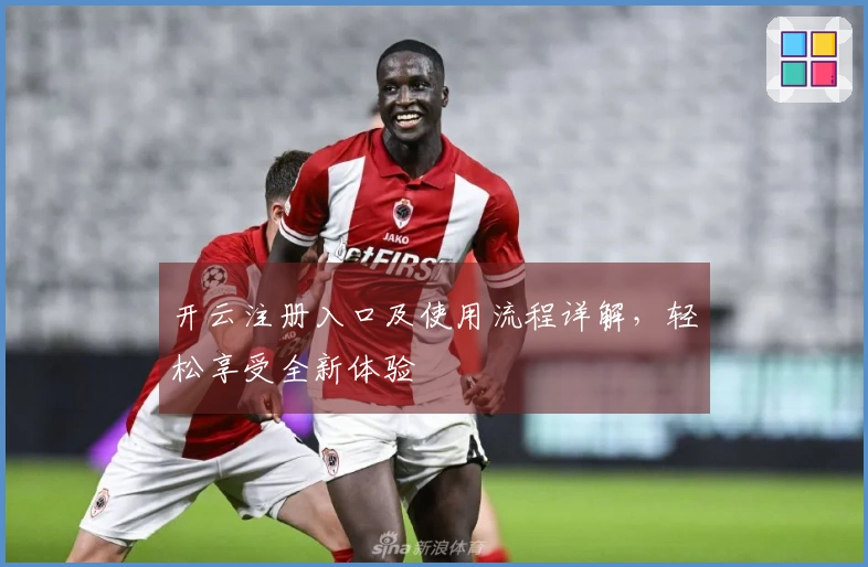 开云注册入口及使用流程详解，轻松享受全新体验