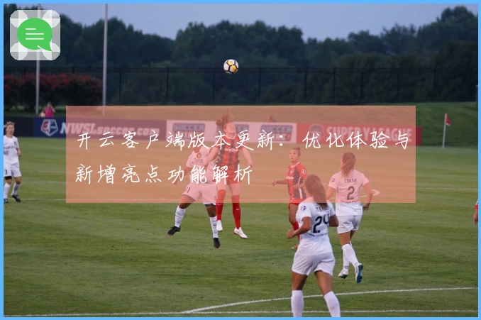 开云客户端版本更新：优化体验与新增亮点功能解析