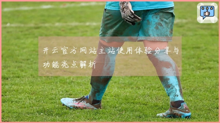 开云官方网站主站使用体验分享与功能亮点解析