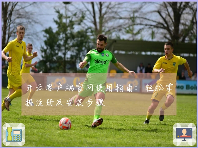 开云客户端官网使用指南：轻松掌握注册及安装步骤